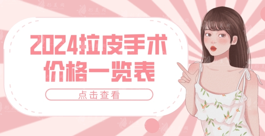 2024拉皮手術(shù)價(jià)格一覽表（含國內(nèi)拉皮手術(shù)醫(yī)院/醫(yī)生排名前十榜單）