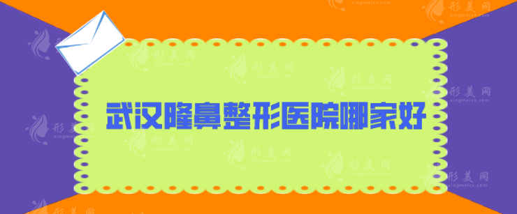 武漢隆鼻整形醫(yī)院哪家好？五家實力派醫(yī)院在線分享，快收藏