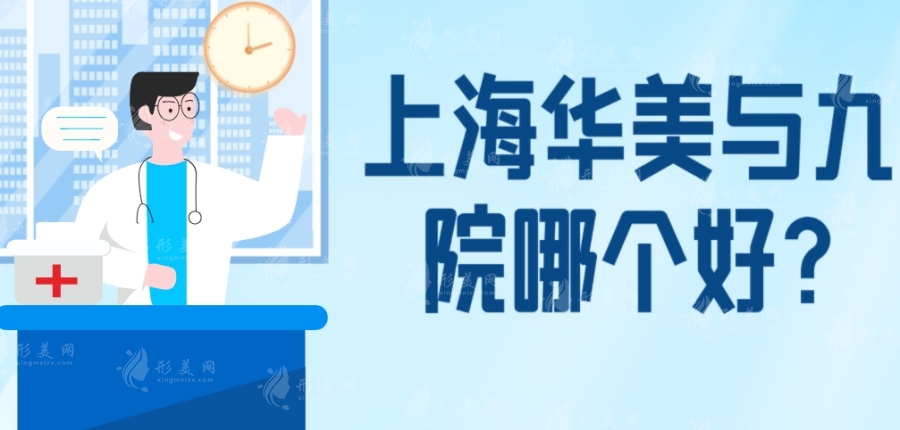 上海華美與九院哪個好?九院名氣更大,華美私立機構(gòu)都是不錯的選擇