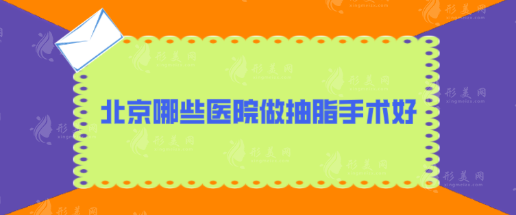 北京哪些醫(yī)院做抽脂手術好？各大醫(yī)院基本介紹，好評不斷