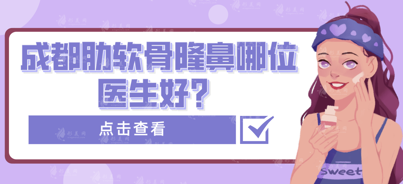 成都肋軟骨隆鼻哪位醫(yī)生好？排名名單出爐！技術(shù)不相上下