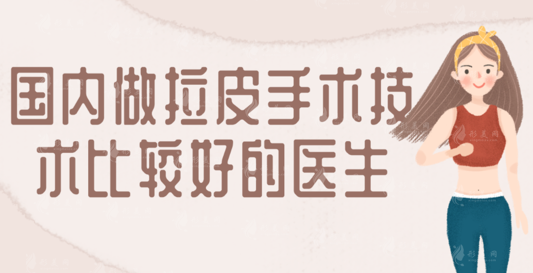國內(nèi)拉皮手術(shù)醫(yī)生排名，王志軍/穆寶安等知名醫(yī)生榜上有名！