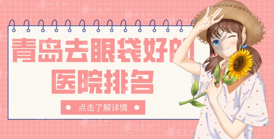 青島做眼袋手術(shù)比較好的醫(yī)院，華韓，諾德，華顏等正規(guī)醫(yī)院