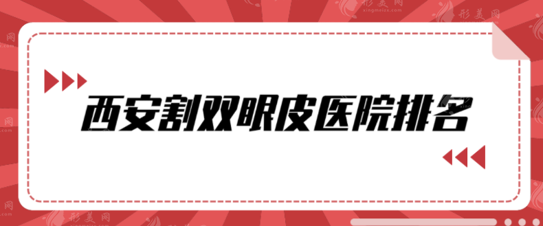 西安割雙眼皮醫(yī)院排名，口碑精選前5，好評不斷醫(yī)院分享