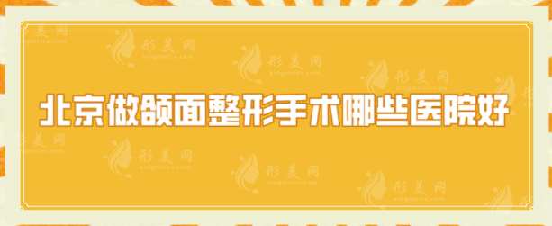 北京做頜面整形手術哪些醫(yī)院好？八大處、北京協(xié)和等上榜