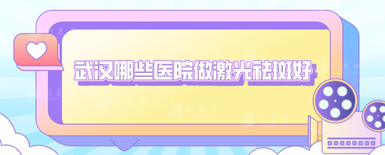 武漢哪些醫(yī)院做激光祛斑好？top榜前五名單公布，網(wǎng)友力薦