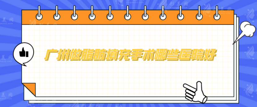 廣州做脂肪填充手術(shù)哪些醫(yī)院好？實力名單公布，一起來看看