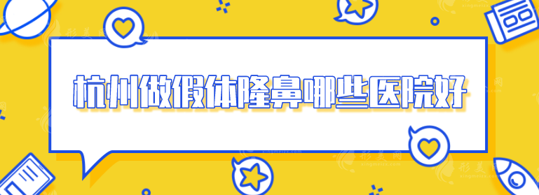 杭州做假體隆鼻哪些醫(yī)院好？口碑排行榜精選5家好醫(yī)院