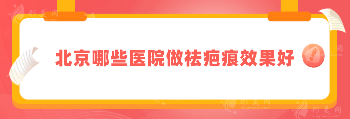 北京哪些醫(yī)院做祛疤痕效果好？5家正規(guī)大型醫(yī)院匯總，一起來看看