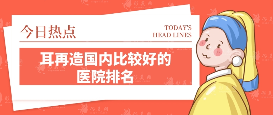 國(guó)內(nèi)耳朵整形醫(yī)院排名，看北京/河南/西安耳再造有名醫(yī)院附價(jià)格表