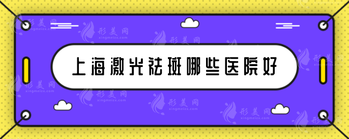上海激光祛斑哪些醫(yī)院好？這五家醫(yī)院個(gè)個(gè)都是實(shí)力派！