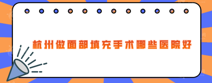 杭州做面部填充手術(shù)哪些醫(yī)院好？上榜五家醫(yī)院實力超群