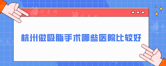 杭州做吸脂手術(shù)哪些醫(yī)院比較好？當(dāng)?shù)乜诒眉夹g(shù)高醫(yī)院分享