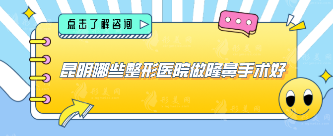 昆明哪些整形醫(yī)院做隆鼻手術(shù)好？實力醫(yī)院榜單信息分享