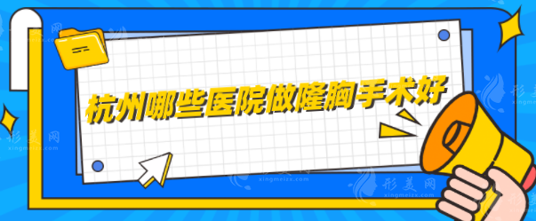 杭州哪些醫(yī)院做隆胸手術好？熱門榜單必選，一起來看看