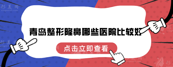 青島整形隆鼻哪些醫(yī)院比較好？2024年全新榜單公布