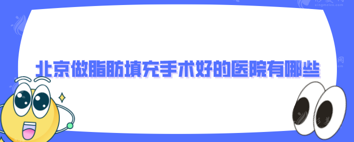 北京做脂肪填充手術(shù)好的醫(yī)院有哪些？匯總?cè)藲獍馮OP5
