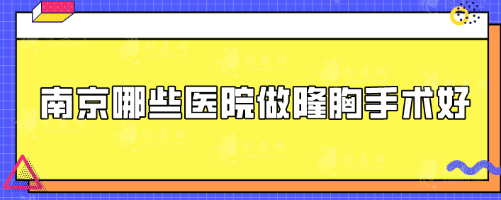 南京哪些醫(yī)院做隆胸手術(shù)好？熱門TOP5口碑匯聚！快收藏