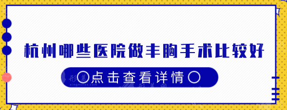 杭州哪些醫(yī)院做豐胸手術(shù)比較好？top榜前五口碑醫(yī)院分享