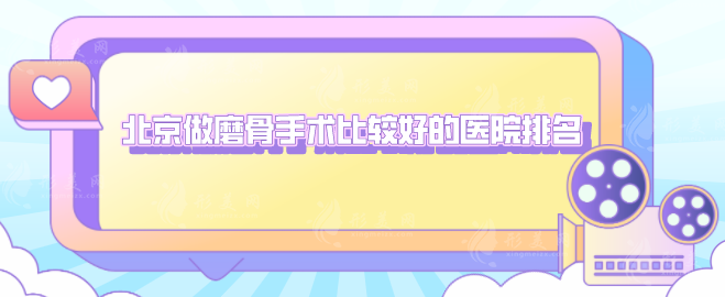 北京做磨骨手術(shù)比較好的醫(yī)院排名，口碑好的醫(yī)院在線一覽