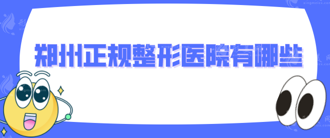 鄭州正規(guī)整形醫(yī)院有哪些？人氣5強(qiáng)個(gè)個(gè)口碑/實(shí)力出眾