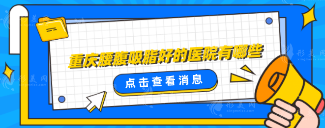重慶腰腹吸脂好的醫(yī)院有哪些?竭誠(chéng)整理5家知名機(jī)構(gòu)