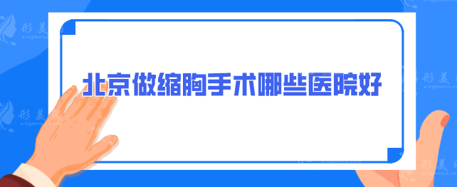 北京做縮胸手術(shù)哪些醫(yī)院好？top5醫(yī)院大盤點，詳情一覽