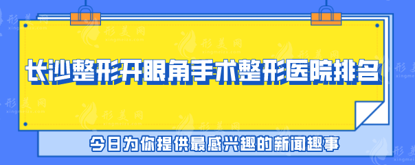 長(zhǎng)沙整形開眼角手術(shù)整形醫(yī)院排名，2025排名榜單曝光~