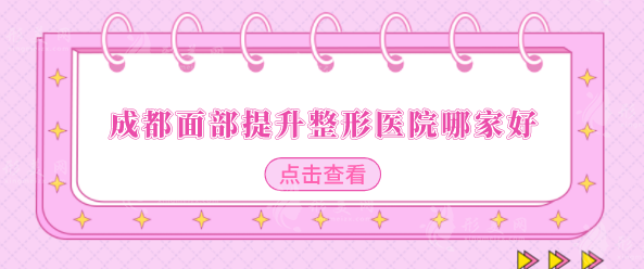 成都面部提升整形醫(yī)院哪家好？排行榜前五名單出爐