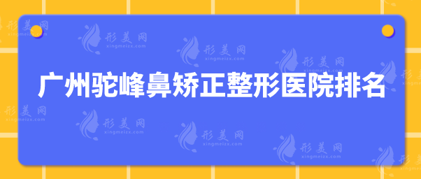 廣州駝峰鼻矯正整形醫(yī)院排名？5家醫(yī)院詳細介紹匯總