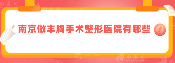 南京做豐胸手術(shù)整形醫(yī)院有哪些？2025醫(yī)院排行榜名單出爐