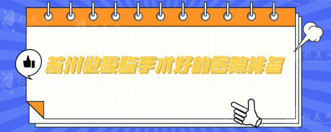 蘇州做吸脂手術(shù)好的醫(yī)院排名，人氣機(jī)構(gòu)名單get，精中挑選