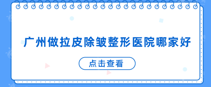廣州做拉皮除皺整形醫(yī)院哪家好？上榜醫(yī)院人氣TOP5一覽