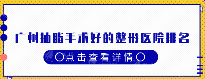 廣州抽脂手術(shù)好的整形醫(yī)院排名，2025年口碑嚴(yán)選機(jī)構(gòu)一覽