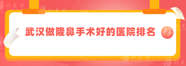 武漢做隆鼻手術(shù)好的醫(yī)院排名，2025口碑榜更新，當(dāng)?shù)厝肆λ]