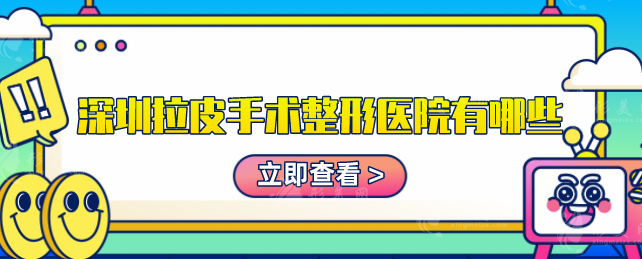 深圳拉皮手術(shù)整形醫(yī)院有哪些？上榜這五家醫(yī)院技術(shù)超前
