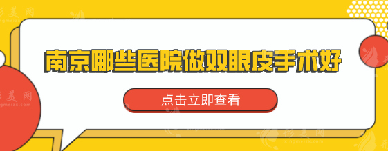 南京哪些醫(yī)院做雙眼皮手術(shù)好？?jī)?nèi)附5家實(shí)力派醫(yī)院詳情介紹