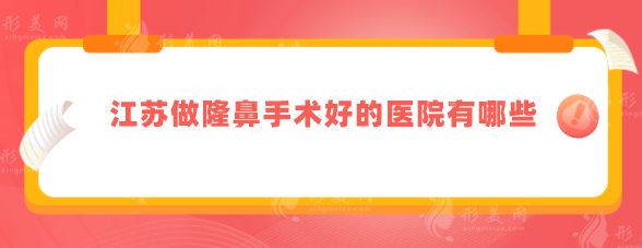 江蘇做隆鼻手術(shù)好的醫(yī)院有哪些？熱門Top榜單更新