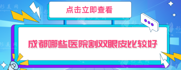 成都哪些醫(yī)院割雙眼皮比較好？口碑醫(yī)院Top榜單更新