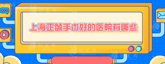 上海正頜手術(shù)好的醫(yī)院有哪些？當?shù)鼐W(wǎng)友力薦榜單匯總