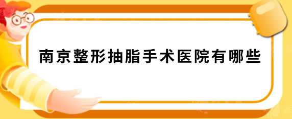 南京整形抽脂手術(shù)醫(yī)院有哪些？匯總?cè)藲獍馮OP5，當(dāng)?shù)厝肆λ]
