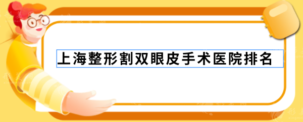 上海整形割雙眼皮手術(shù)醫(yī)院排名，上海九院、伯思立等實(shí)力pk