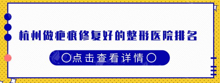 杭州做疤痕修復(fù)好的整形醫(yī)院排名，醫(yī)院排名前五口碑推薦