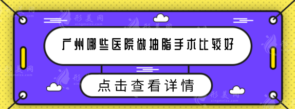 廣州哪些醫(yī)院做抽脂手術(shù)比較好？當(dāng)?shù)厝肆λ]五家好評醫(yī)院