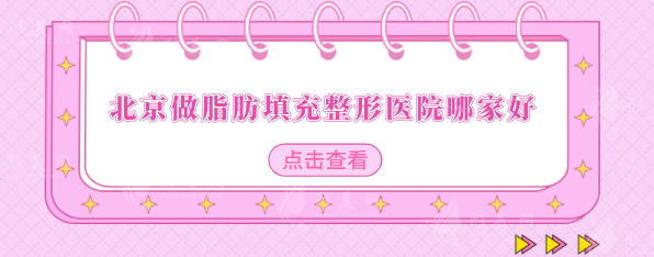 北京做脂肪填充整形醫(yī)院哪家好？北醫(yī)三院、北京協(xié)和等上榜