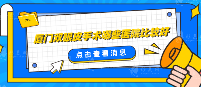廈門雙眼皮手術(shù)哪些醫(yī)院比較好？醫(yī)院排行榜一覽，當(dāng)?shù)厝肆λ]
